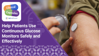 Clinical Capsules Help Patients Use Continuous Glucose Monitors Safely and Effectively